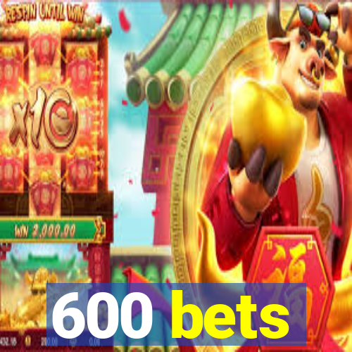 600 bets