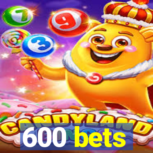 600 bets