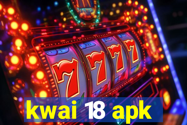 kwai 18 apk