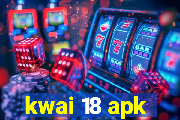 kwai 18 apk