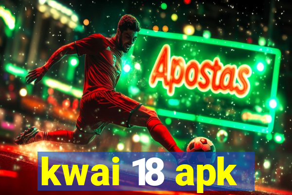 kwai 18 apk