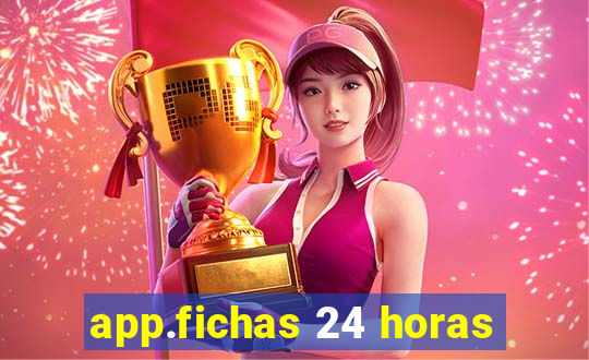 app.fichas 24 horas