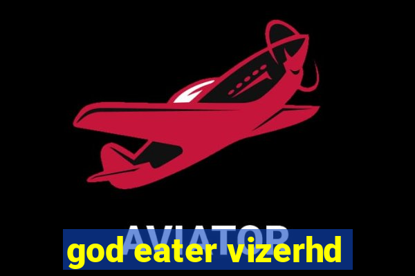 god eater vizerhd