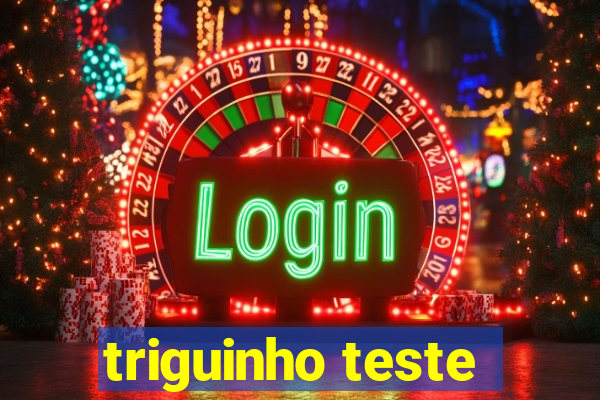 triguinho teste