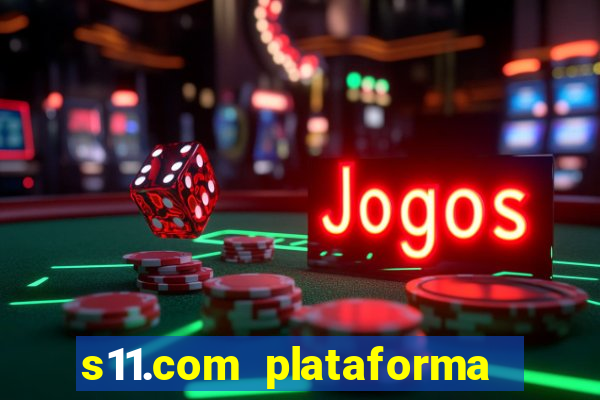 s11.com plataforma de jogos