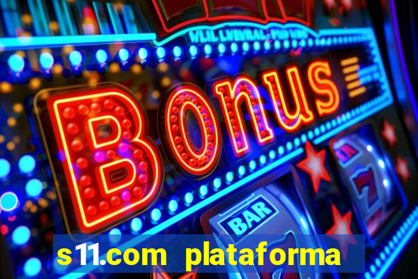 s11.com plataforma de jogos