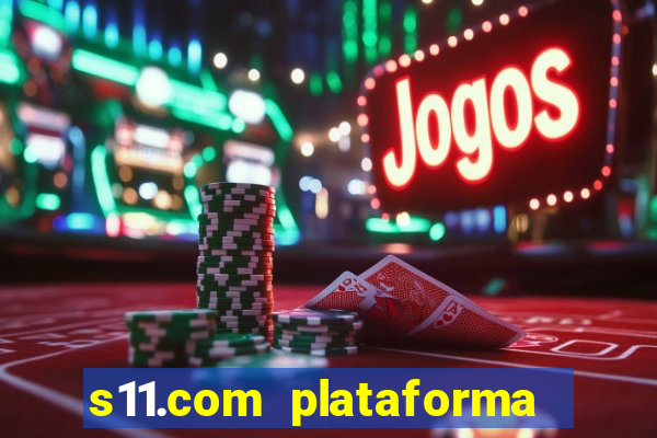 s11.com plataforma de jogos