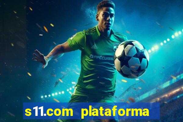 s11.com plataforma de jogos