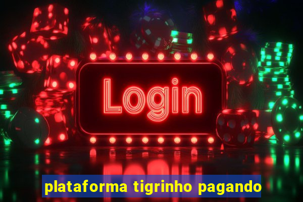 plataforma tigrinho pagando