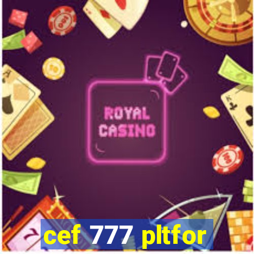 cef 777 pltfor