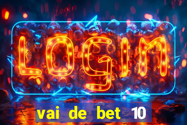 vai de bet 10 reais no cadastro