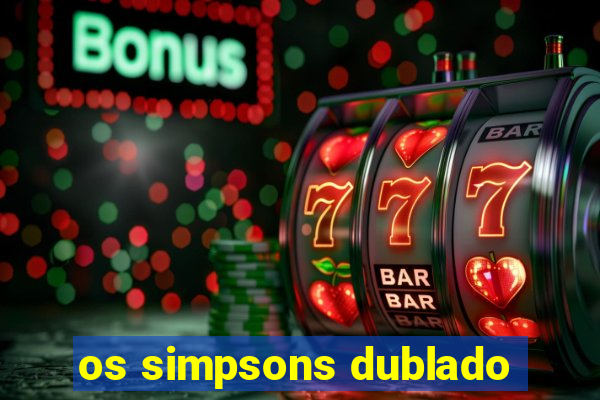 os simpsons dublado