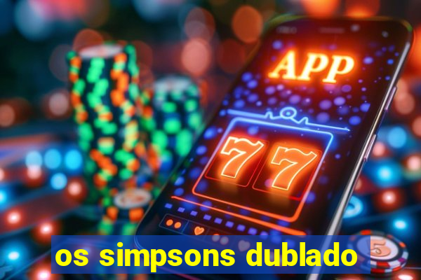 os simpsons dublado