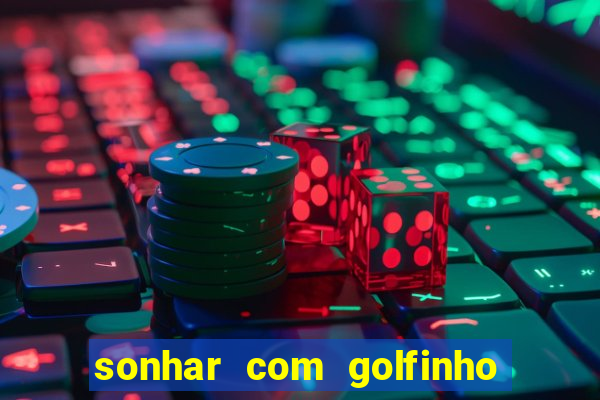 sonhar com golfinho jogo do bicho