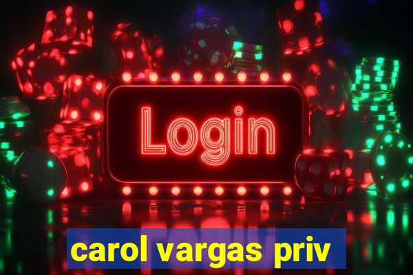 carol vargas priv