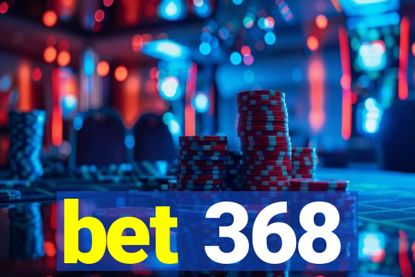 bet 368