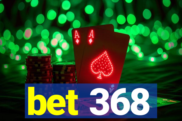 bet 368