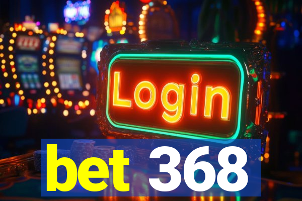 bet 368