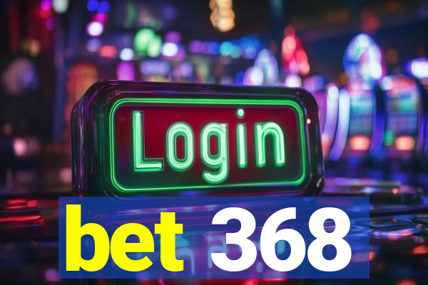 bet 368