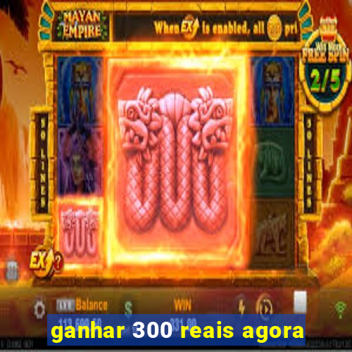 ganhar 300 reais agora