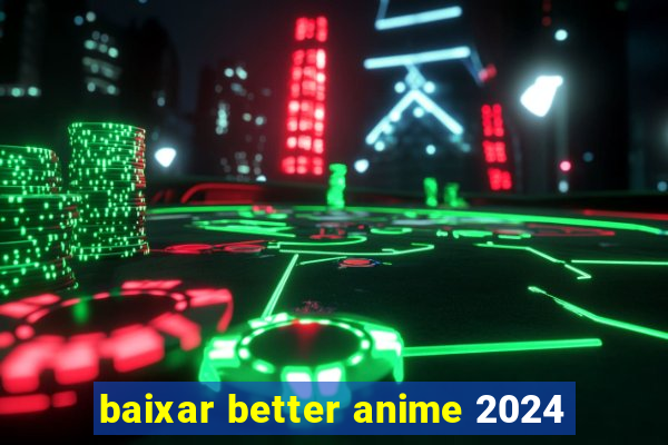 baixar better anime 2024