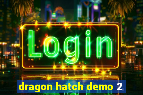 dragon hatch demo 2