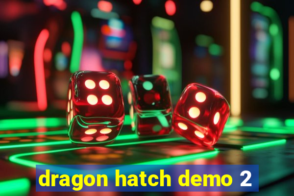 dragon hatch demo 2