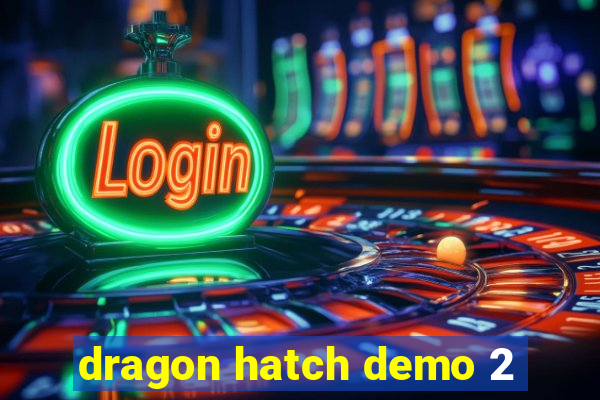 dragon hatch demo 2