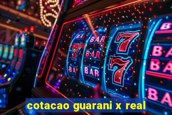 cotacao guarani x real