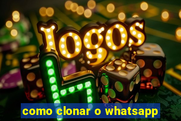 como clonar o whatsapp