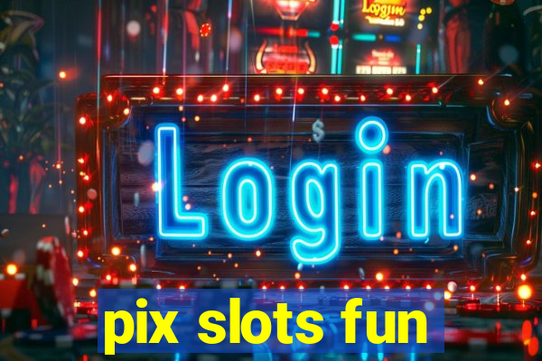 pix slots fun