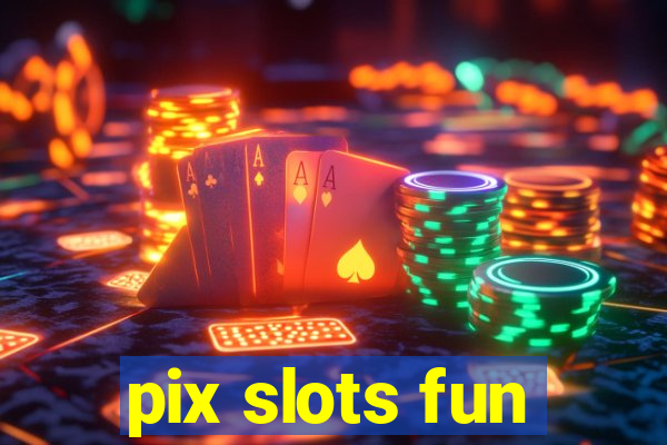 pix slots fun