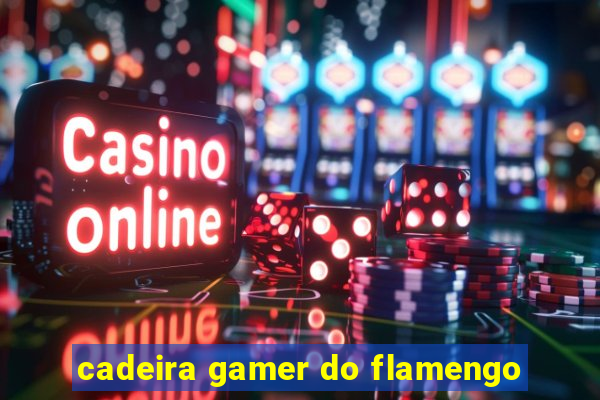 cadeira gamer do flamengo