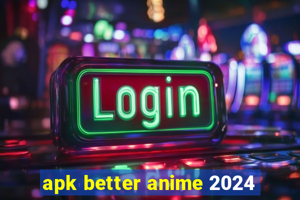 apk better anime 2024