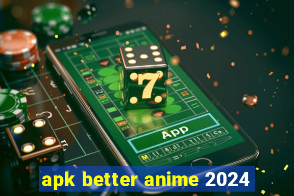 apk better anime 2024