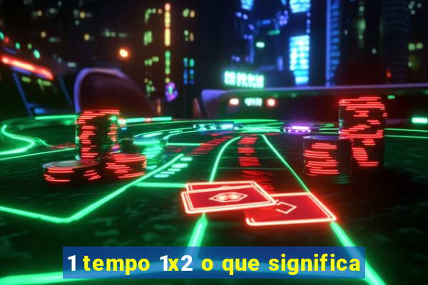 1 tempo 1x2 o que significa