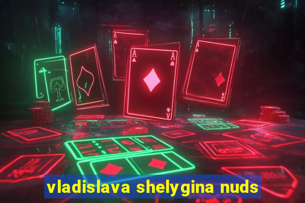 vladislava shelygina nuds