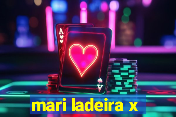 mari ladeira x