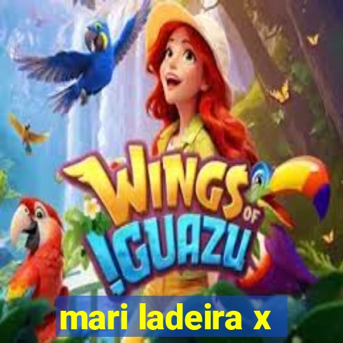 mari ladeira x