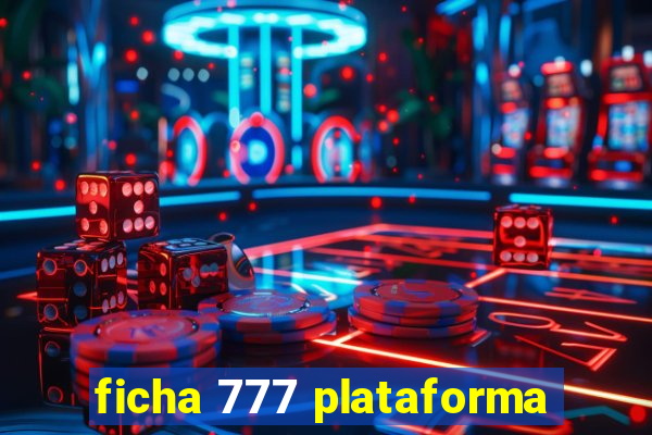 ficha 777 plataforma