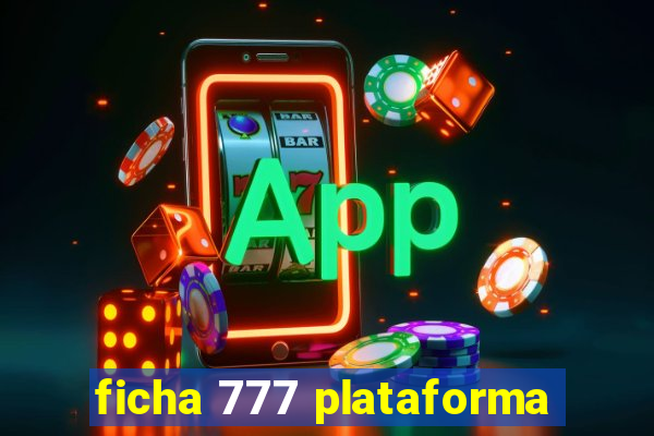 ficha 777 plataforma