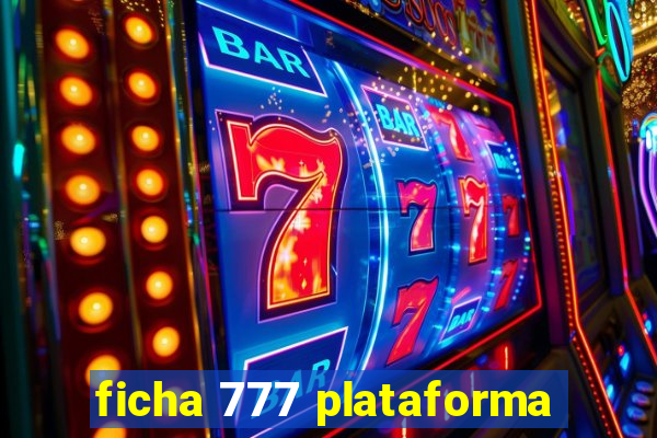 ficha 777 plataforma