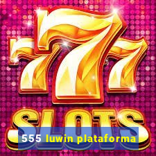 555 luwin plataforma