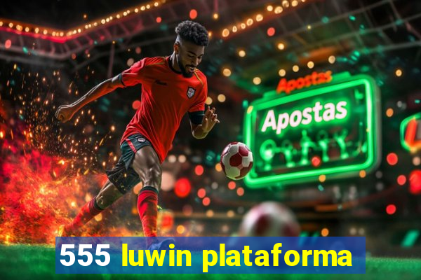 555 luwin plataforma