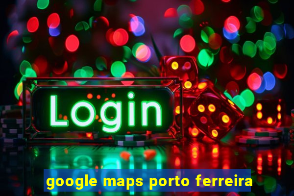 google maps porto ferreira