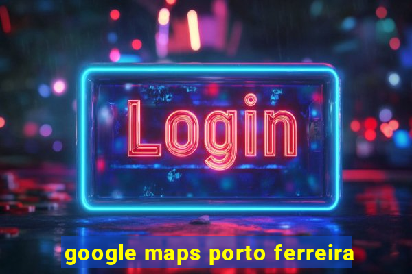 google maps porto ferreira