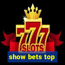 show bets top