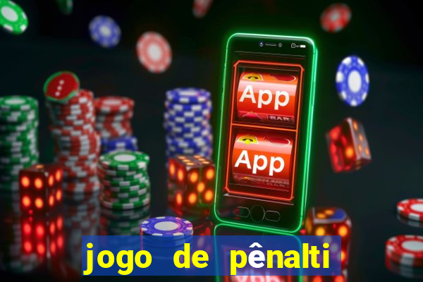 jogo de pênalti que ganha dinheiro