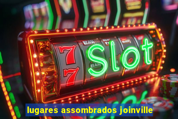 lugares assombrados joinville