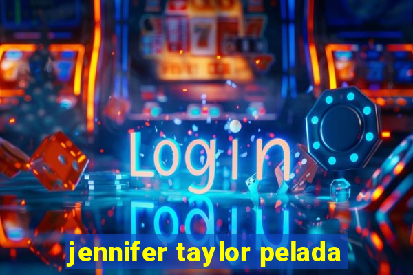 jennifer taylor pelada